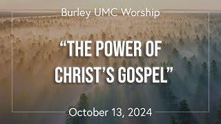 “The Power of Christ’s Gospel”  Burley UMC October 13 2024 [upl. by Delora]