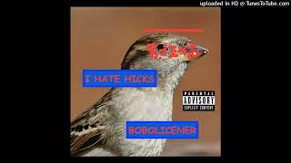 Bobolicener  I Hate Hicks [upl. by Eindys]