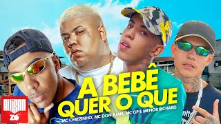 A BEBÊ QUER O QUE  MC Cebezinho MC Don Juan MC GP e Menor Richard DJ Oreia [upl. by Anirtac450]