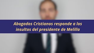 Abogados Cristianos responde a los insultos del presidente de Melilla Juan José Imbroda [upl. by Ajar]