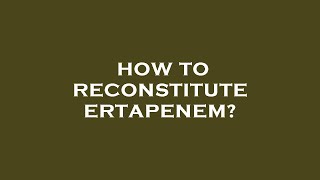 How to reconstitute ertapenem [upl. by Mignonne633]