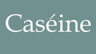 How to Pronounce Caséine Casein Correctly in French [upl. by Byron294]