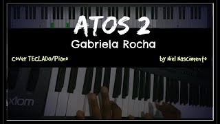 🎹 Atos 2  Gabriela Rocha Niel Nascimento  Piano Cover [upl. by Ainoloppa386]