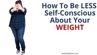 How To Be Less SelfConscious About Your Weight [upl. by Valery735]