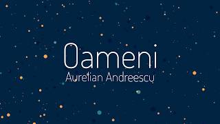 Aurelian Andreescu  Oameni Versuri [upl. by Wadsworth]