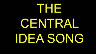 The Central Idea Song [upl. by Schreibman]