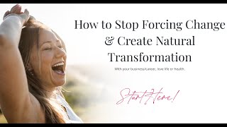 How to stop forcing change and create natural transformation [upl. by Ariad593]