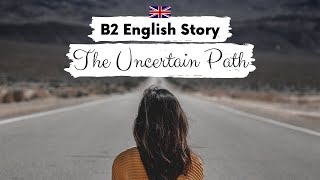 UPPERINTERMEDIATE ENGLISH STORY ✨The Uncertain Path✨ B2  Level 5  6  English Reading Practice [upl. by Kela]