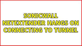 SonicWall NetExtender hangs on Connecting to tunnel 3 Solutions [upl. by Worthington]