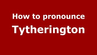 How to pronounce Tytherington EnglishUK  PronounceNamescom [upl. by Meeharb116]