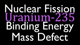 Mass Defect amp Binding Energy 4 of 7 Fission of Uranium 235 [upl. by Thorr830]