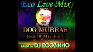 Dog Murras  Best Of Mix Vol I  Eco Live Mix Com Dj Ecozinho [upl. by Trilley]