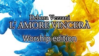 DEBORA VEZZANI  LAMORE VINCERÀ  Worship edition [upl. by Myriam]