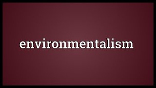 Environmentalism Meaning [upl. by Zeiger470]