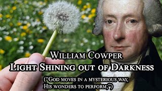 William Cowper Light Shining out of Darkness a poem also called quotGod Moves in a Mysterious Wayquot [upl. by Kraul]