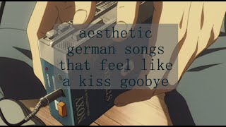 german aesthetic songs that feel like a kiss goodbye [upl. by Funda]