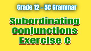 Grade 12  5C  Grammar  Subordinating Conjunctions  Exercise C [upl. by Naziaf949]