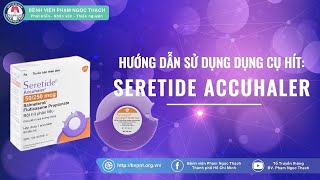 💪💪💪 HƯỚNG DẪN SỬ DỤNG DỤNG CỤ HÍT SỐ 5 SERETIDE ACCUHALER 💪💪💪 [upl. by Malone912]