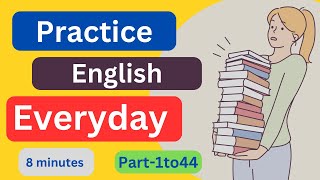 Part1to44 Everyday EnglishConversationPractice  8Minutes English Listening [upl. by Longwood]