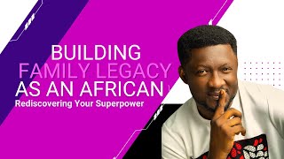 Building Family Legacy as an African Rediscovering Your Superpower [upl. by Nylaroc]