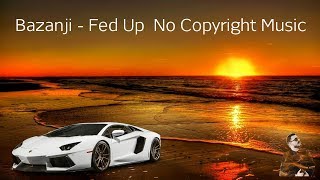 Bazanji Fed Up No Copyright Music [upl. by Esilanna]