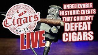 Cigars Daily LIVE 324 Unbelievable Historic Events That Couldnt Defeat Cigars [upl. by Lev592]