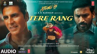 Tere Rang AudioAtrangi ReARRahmanAkshay KSara A KDhanushHaricharan SShreya GIrshad K [upl. by Marty]