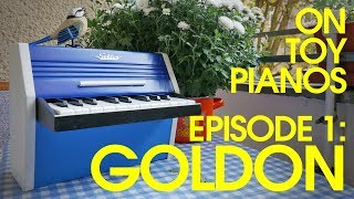 On Toy Pianos  Episode 1 Goldon [upl. by Aierbma845]