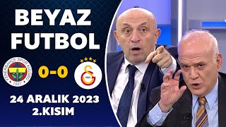 Beyaz Futbol 24 Aralık 2023 2Kısım  Fenerbahçe 00 Galatasaray [upl. by Aiym]