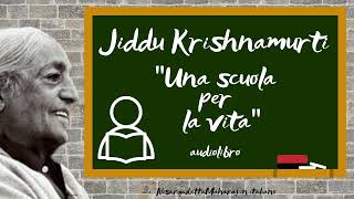 Jiddu Krishnamurti  Una scuola per la vita  Audiolibro [upl. by Ahsrop483]