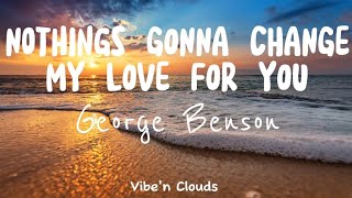 Nothings gonna change my love for you  George Benson Lyrics [upl. by Mairim320]