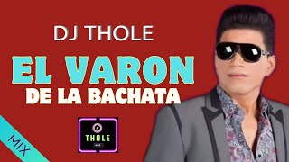 EL VARON DE LA BACHATA MIX DJ THOLE [upl. by Nerej]