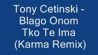 Tony Cetinski  Blago Onom Tko Te Ima Karma remix [upl. by Airb36]