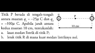 Titik P berada di tengahtengah antara muatan q1  25muC dan q2  100mu C Apabila jarak [upl. by Dylan]