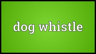 Dog whistle Meaning [upl. by Assyram]