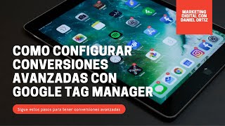 Cómo CONFIGURAR conversiones AVANZADAS en Google Ads con GOOGLE TAG MANAGER [upl. by Wooster]