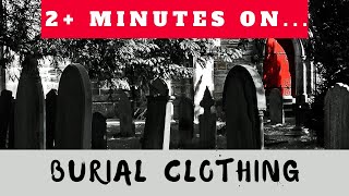 What is Burial Clothing Just Give Me 2 Minutes [upl. by Allcot]