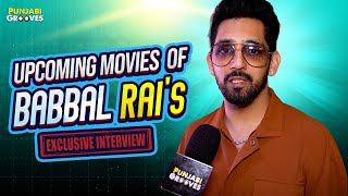 Babbal Rai Talking About His Upcoming Movies  Exclusive Interview  Punjabi Grooves [upl. by Lauryn]