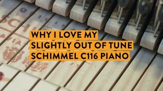 Why I Love My Slightly Out Of Tune Schimmel C116 Piano [upl. by Tterab]