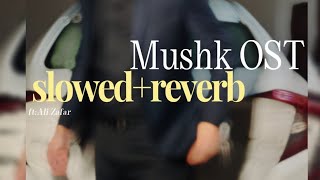 Mushk OST slowed reverb Ali Zafar [upl. by Zetnwahs919]