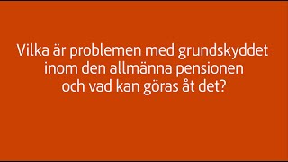 Vilka är problemen med grundskyddet inom den allmänna pensionen och vad kan göras åt det [upl. by Pastelki]