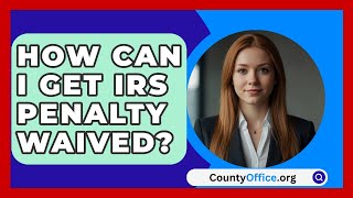 How Can I Get IRS Penalty Waived  CountyOfficeorg [upl. by Ataeb]