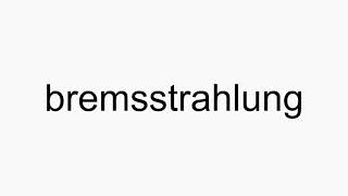 How to pronounce bremsstrahlung [upl. by Ynohtnanhoj459]