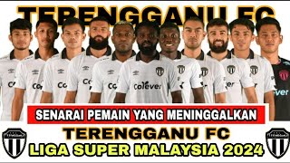 SENARAI PEMAIN YANG MENINGGALKAN TERENGGANU FC DI LIGA SUPER MALAYSIA 2024 TERKINI [upl. by Notnelc]