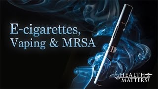 ECigarettes Vaping and MRSA  Health Matters [upl. by Bondie]