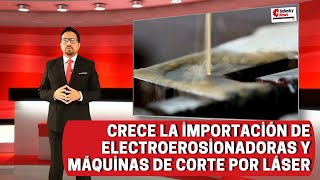 Crece la importación de electroerosionadoras y máquinas de corte por láser [upl. by Thalia513]