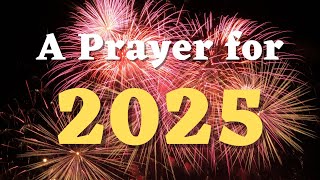 A New Year Prayer for 2025  A Prayer for the New Year 2025  Lord Thank You for the Gift of 2025 [upl. by Afatsom258]