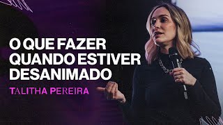 O que fazer quando estiver desanimado  Talitha Pereira [upl. by Anaimad]