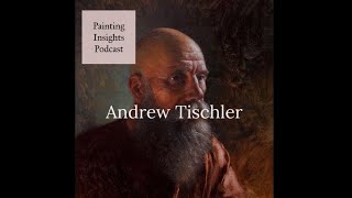 Andrew Tischler  Painting Insights Podcast  S01E13 [upl. by Hake873]