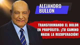 Alejandro Bullon Predicas  Transformando el Dolor en Propósito ¡Tu Camino hacia la Recuperación [upl. by Euphemia]